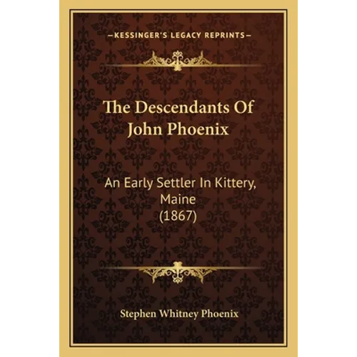 The Descendants Of John Phoenix: An Early Settler In Kittery, Maine (1867)