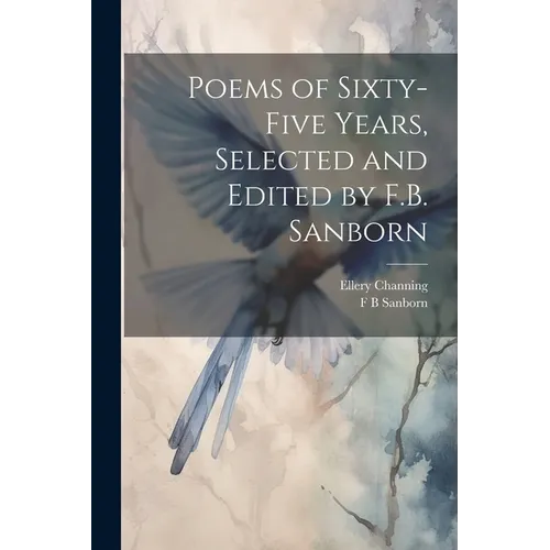 Poems of Sixty-five Years, Selected and Edited by F.B. Sanborn