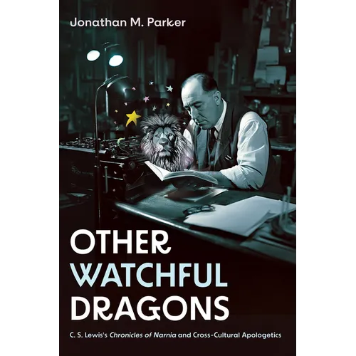 Other Watchful Dragons: C. S. Lewis's Chronicles of Narnia and Cross-Cultural Apologetics