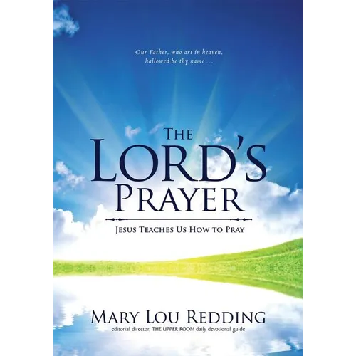 The Lord's Prayer: Jesus Teaches Us How to Pray
