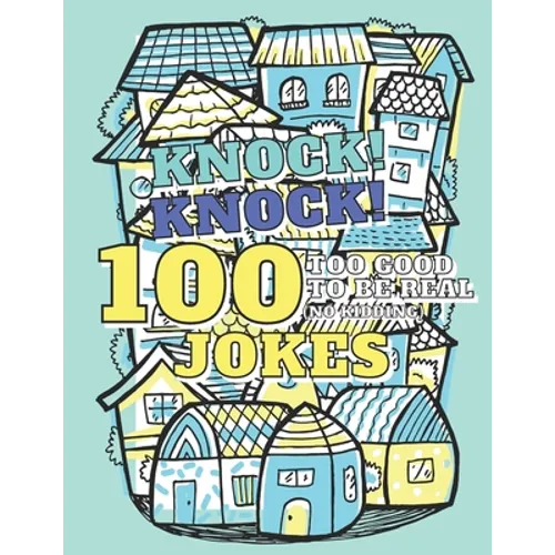 100 Too Good To Be Real (No Kidding) Knock! Knock! Jokes: Book of Riddles & Tongue Twisters, Gift for Kids, Teens & Adults