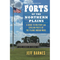 Forts of the Northern Plains: A Guide to Military and Civilian Posts of the Plains Indian Wars