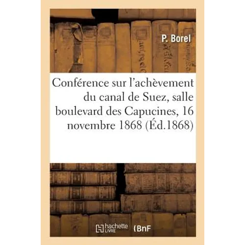 Conférence Sur l'Achèvement Du Canal de Suez, Salle Du Boulevard Des Capucines,: 16 Novembre 1868