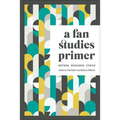 A Fan Studies Primer: Method, Research, Ethics