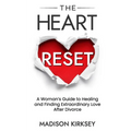 The Heart Reset: A Woman's Guide to Healing and Finding Extraordinary Love After Divorce