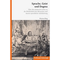Sprache, Geist Und Dogma: Über Den Einbruch Gottes in Die Wirklichkeit Des Menschen Und Dessen Sprachliche Aufarbeitung
