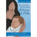 What They Don't Tell You About Having A Baby: An Obstetrician's Unofficial Guide to Preconception, Pregnancy, and Postpartum Life