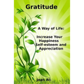 Gratitude: A Way of Life: Increase Your Happiness, self-esteem and Appreciation