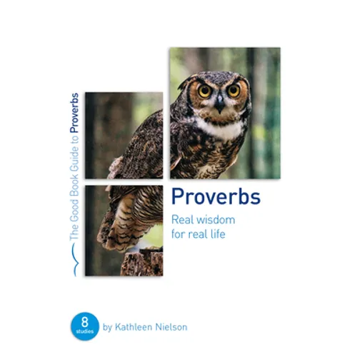 Proverbs: Real Wisdom for Real Life: Eight Studies for Groups or Individuals