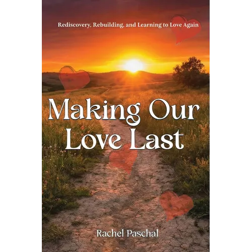 Making Our Love Last: Rediscovery, Rebuilding and Learning to Love Again