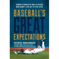 Baseball's Great Expectations: Candid Stories of Ballplayers Who Didn't Live Up to the Hype