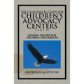 The Legal Eagles Guide for Children's Advocacy Centers Part IV: Soaring Higher for Children and Families
