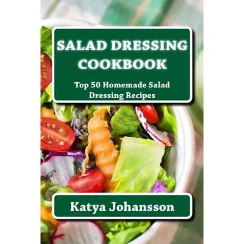 Salad Dressing Cookbook: Top 50 Homemade Salad Dressing Recipes