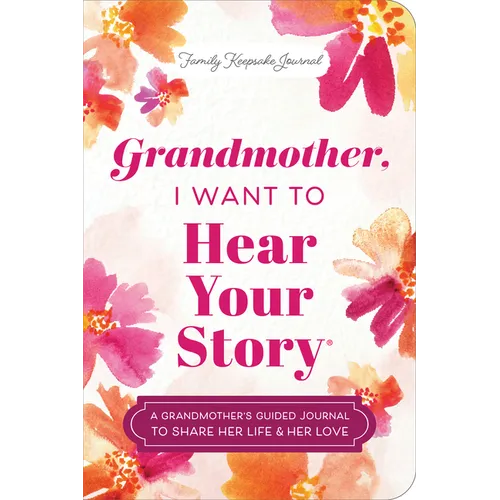 Grandmother, I Want to Hear Your Story (Expanded Edition): A Grandmother's Guided Journal to Share Her Life & Her Love