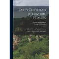 Early Christian Literature Primers: The Apostolic Fathers and the Apologists of the Second Century.- 2. the Fathers of the Third Century.- 3. the Post