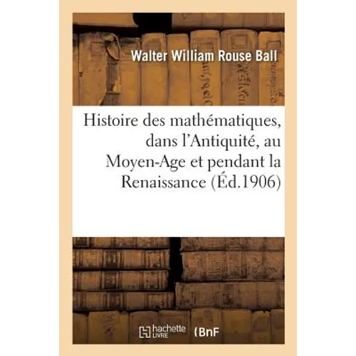 Histoire Des Mathématiques. Les Mathématiques Dans l'Antiquité, Les Mathématiques: Au Moyen-Age Et Pendant La Renaissance, Les Mathématiques Modernes