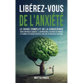 Libérez-vous de l'Anxiété: Le Guide Complet de la Conscience pour Contrôler l'Anxiété, la Dépression, les Crises de Panique, et Éliminer les Pens