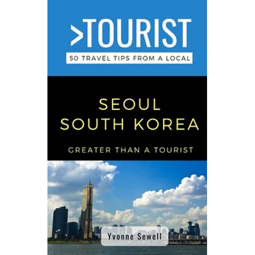Greater Than a Tourist- Seoul South Korea: 50 Travel Tips from a Local