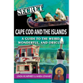 Secret Cape Cod and Islands: A Guide to the Weird, Wonderful, and Obscure