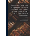 Zeisberger's Indian Dictionary, English, German, Iroquois--the Onondaga and Algonquin--the Delaware;