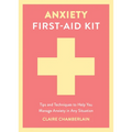 Anxiety First-Aid Kit: Tips and Techniques to Help You Manage Anxiety in Any Situation