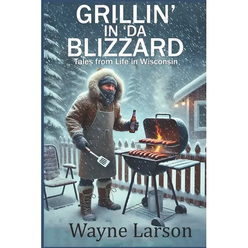 Grillin' in 'da Blizzard: Tales from Life in Wisconsin
