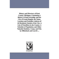 History and Directory of Kent County, Michigan, Containing a History of Each Township, and the City of Grand Rapids; The Name, Location and Postoffice