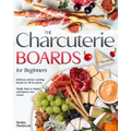 The Charcuterie Boards for Beginners: Delicious and Eye-Catching Boards for All Occasions Simple Steps to Inspire and Impress Your Guests
