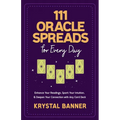 111 Oracle Spreads for Every Day: Enhance Your Readings, Spark Your Intuition, & Deepen Your Connection with Any Card Deck