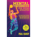 Mental Toughness for Young Athletes: The Blueprint on How to Push Past Failure, Remain Competitive, and Bring Your A-Game on the Field