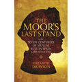 The Moor's Last Stand: How Seven Centuries of Muslim Rule in Spain Came to an End