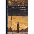L'esprit Humain Et Ses Facultés; Volume 2