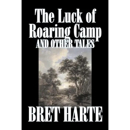 The Luck of Roaring Camp and Other Tales by Bret Harte, Fiction, Westerns, Historical - Paperback
