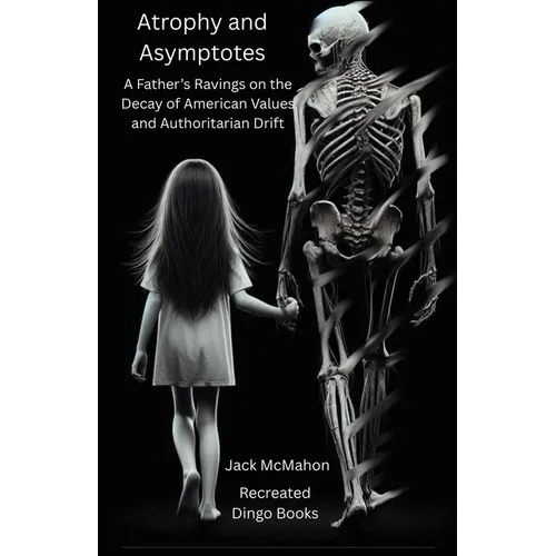 Atrophy and Asymptotes: A Father's Ravings on the Decay of American Values and Authoritarian Drift
