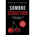 Sombre Séduction: La sombre vérité sur l'art de la séduction, et comment l'exploiter pour être heureux en amour, sexe et relations