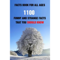 Facts Book For All Ages: 1100 Funny And Strange Facts That You Should Know