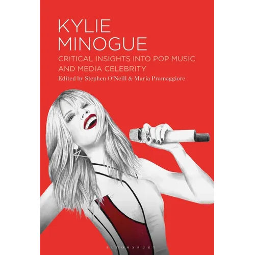 Kylie Minogue: Critical Insights into Pop Music and Media Celebrity