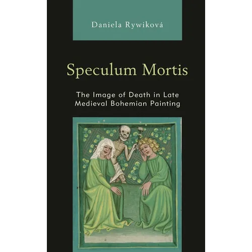 Speculum Mortis: The Image of Death in Late Medieval Bohemian Painting