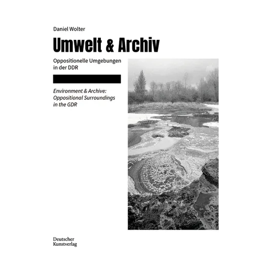 Umwelt & Archiv / Enviroment & Archiv: Oppositionelle Umgebungen in Der DDR / Oppositional Surroundings in the Gdr