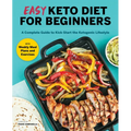 Easy Keto Diet for Beginners: A Complete Guide with Recipes, Weekly Meal Plans, and Exercises to Kick-Start the Ketogenic Lifestyle