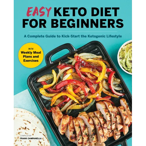 Easy Keto Diet for Beginners: A Complete Guide with Recipes, Weekly Meal Plans, and Exercises to Kick-Start the Ketogenic Lifestyle