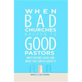 When Bad Churches Happen to Good Pastors: Why Pastors Leave and What You Can Do about It