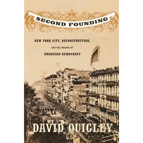 Second Founding: New York City, Reconstruction, and the Making of American Democracy
