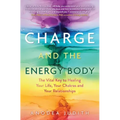 Charge and the Energy Body: The Vital Key to Healing Your Life, Your Chakras, and Your Relationships