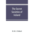 The secret societies of Ireland: their rise and progress