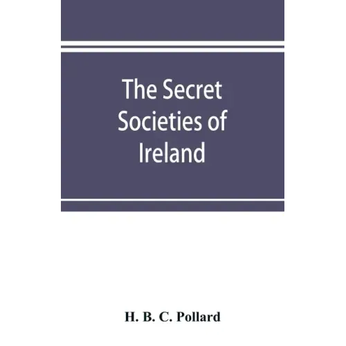 The secret societies of Ireland: their rise and progress