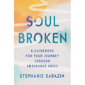 Soulbroken: A Guidebook for Your Journey Through Ambiguous Grief
