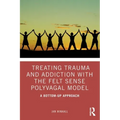 Treating Trauma and Addiction with the Felt Sense Polyvagal Model: A Bottom-Up Approach
