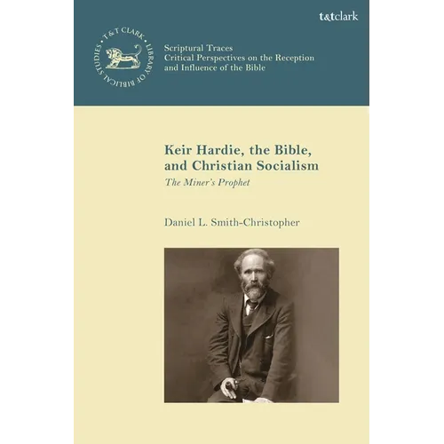 Keir Hardie, the Bible, and Christian Socialism: The Miner's Prophet