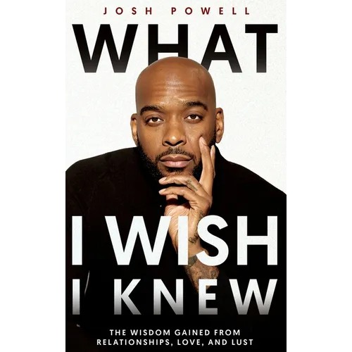 What I Wish I Knew: The Wisdom Gained From Relationships, Love, and Lust